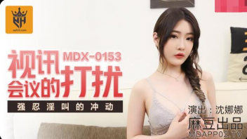 MDX-0153 ดูหนังเอ็กจีนไม่เซ็นเซอร์ Shen Nana (เซิน นานา) ครูสาวหุ่นเซ็กส์โดนผัวเย็ดหีคาชุดทำงาน สอนออนไลน์อยู่ดันเข้ามาจกหีเย็ดโชว์ในไลฟ์สด เด้าหีปล่อยแตกใส่กระโปรง